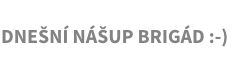 Dnešní nášup brigád